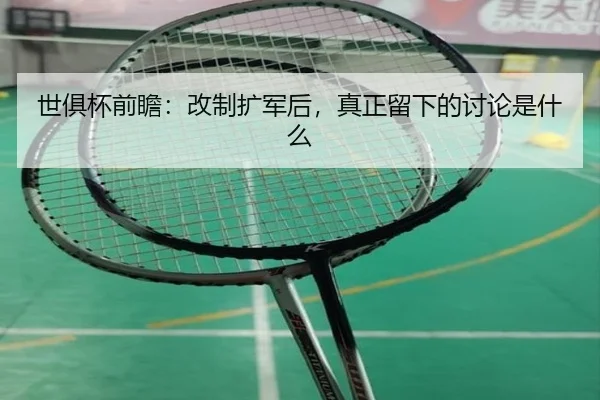 世俱杯前瞻：改制扩军后，真正留下的讨论是什么（bandao）